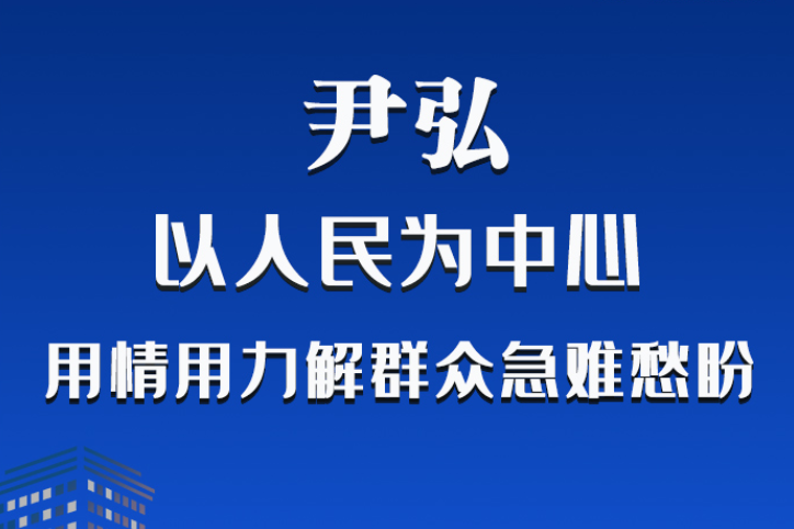 長圖|尹弘：以人民為中心 用情用力解群眾急難愁盼