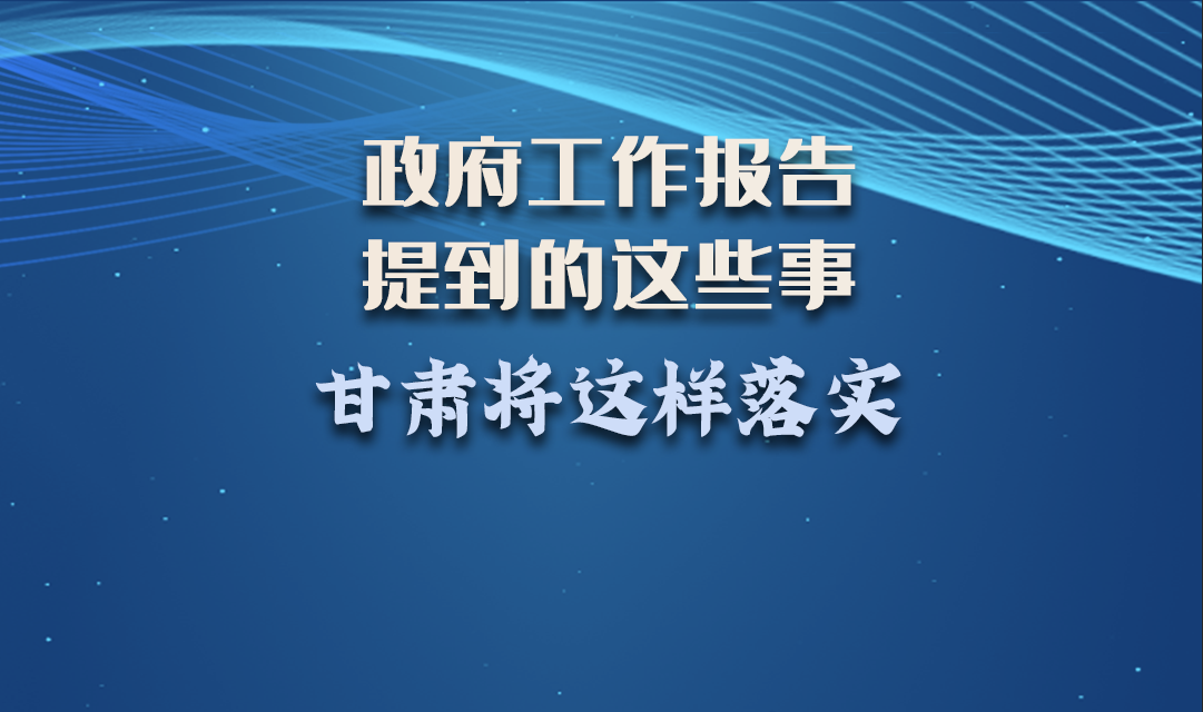 微海報|政府工作報告提到的這些事，甘肅將這樣落實 