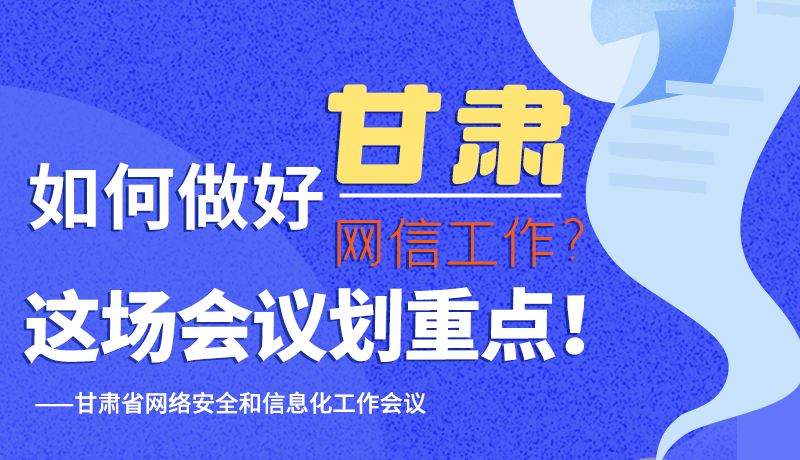 圖解|如何做好甘肅網(wǎng)信工作？這場會議劃重點！