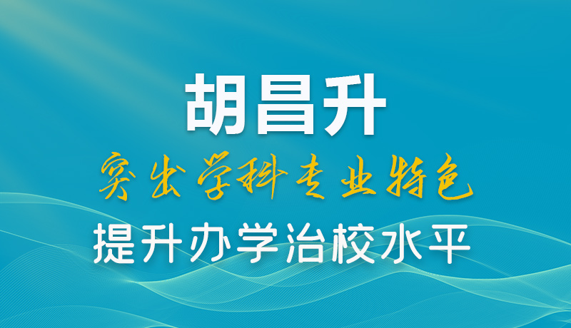 【甘快看】圖解|胡昌升：突出學科專業(yè)特色 提升辦學治校水平 