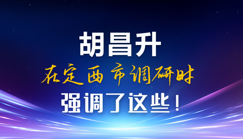 【甘快看】圖解|胡昌升在定西市調(diào)研時強調(diào)了這些！