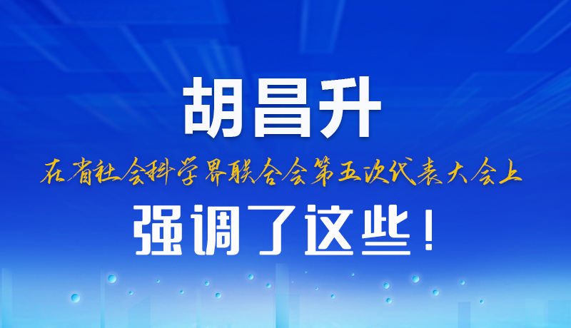 圖解|胡昌升在省社會科學(xué)界聯(lián)合會第五次代表大會上強(qiáng)調(diào)了這些！